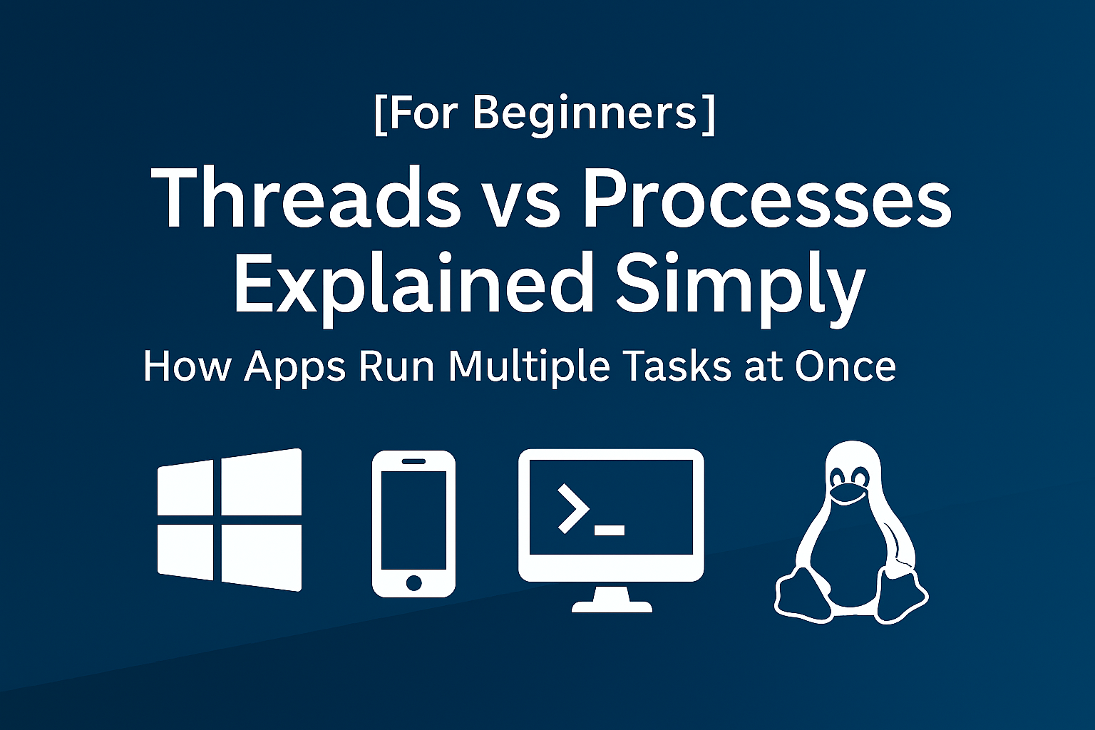 Beginner guide to threads and processes