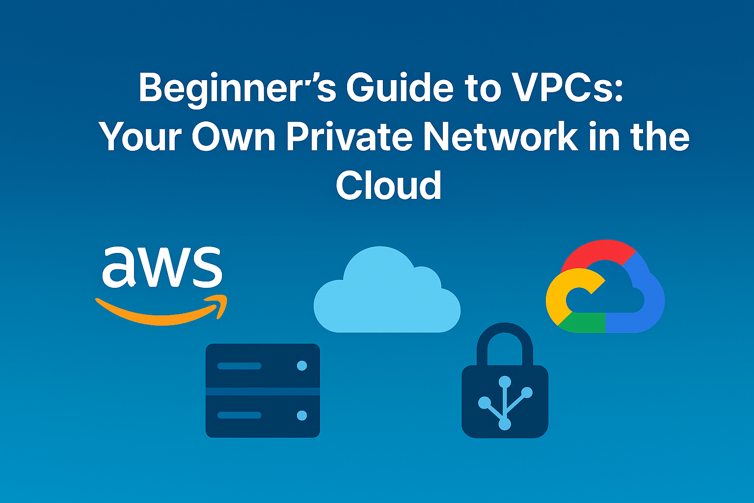 Beginner’s Guide to VPCs: Your Own Private Network in the Cloud