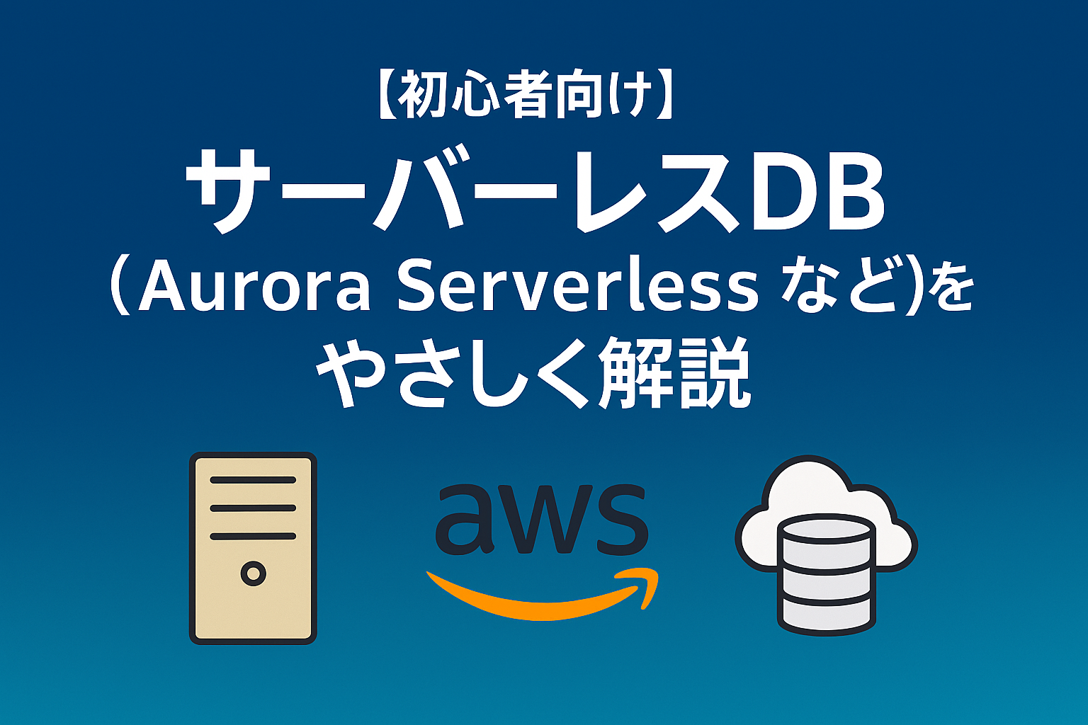【初心者向け】サーバーレスDB（Aurora Serverless など）をやさしく解説｜サーバー管理なしでデータベースを使う時代へ