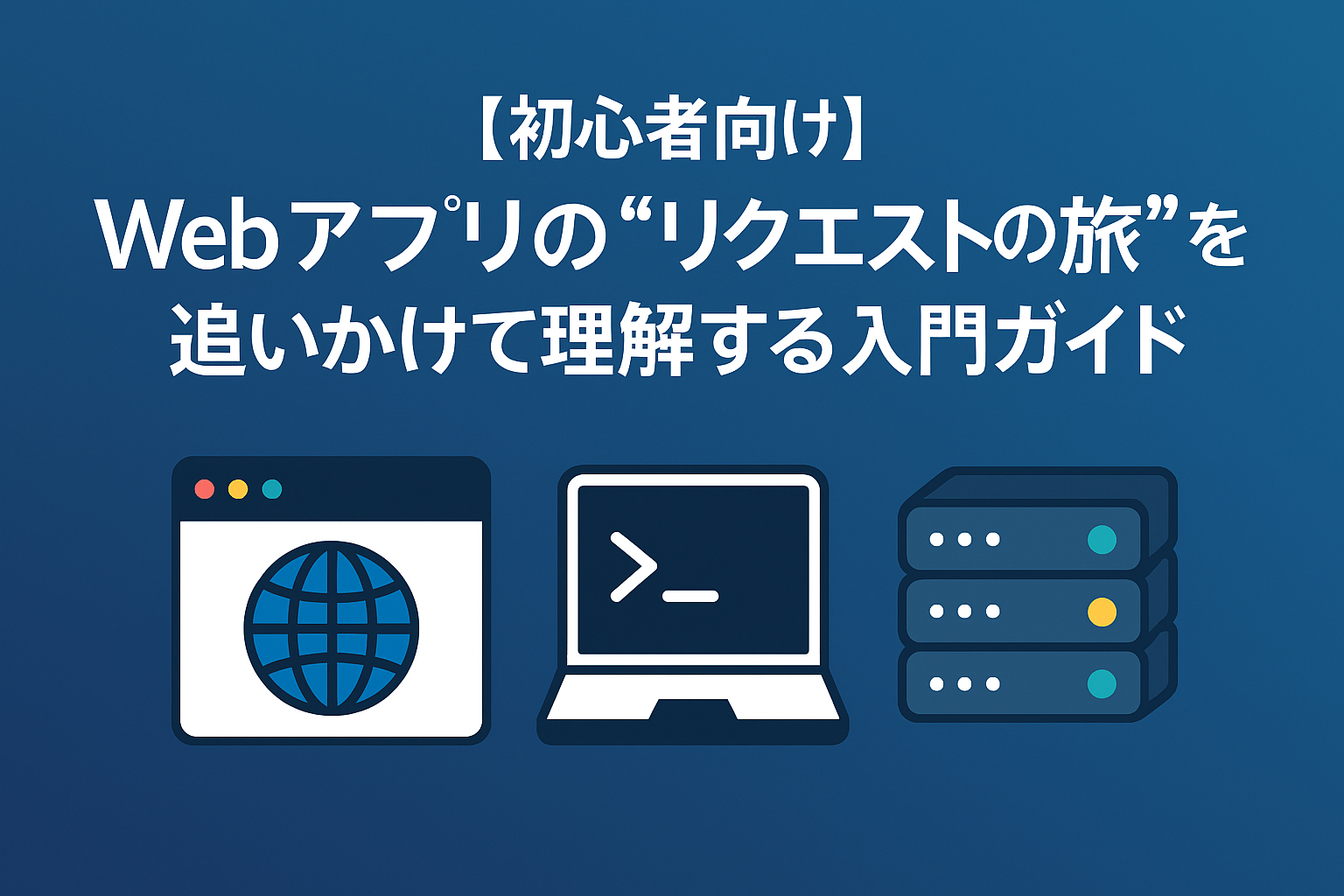 【初心者向け】Webアプリの“リクエストの旅”を追いかけて理解する入門ガイド