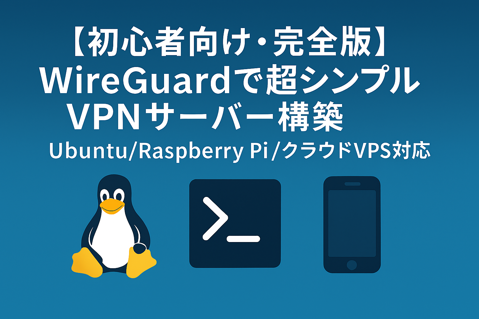 【初心者向け・完全版】WireGuardで超シンプルVPNサーバー構築｜Ubuntu/Raspberry Pi/クラウドVPS対応